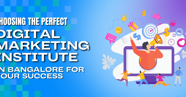 Choosing the Perfect Digital Marketing Institute in Bangalore for Your Success